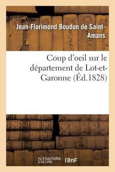 Paperback Coup d'Oeil Sur Le Département de Lot-Et-Garonne: Rapide Aperçu de l'État de Son Agriculture, de Sa Population Et de Son Industrie En 1828 [French] Book