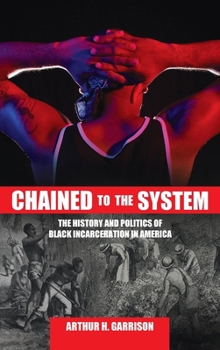 Hardcover Chained to the System: The History and Politics of Black Incarceration in America Book