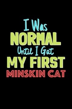 I Was Normal Until I Got My First Minskin Cat Notebook - Minskin Cat Lovers and Animals Owners: Lined Notebook / Journal Gift, 120 Pages, 6x9, Soft Cover, Matte Finish
