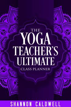 Paperback The Yoga Teacher's Ultimate Class Planner: The Practical Guide to Designing Themed Classes (Yoga Class Planners) Book