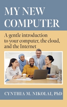 Paperback My New Computer: A Gentle Introduction to your Computer, the Cloud, and the Internet Book