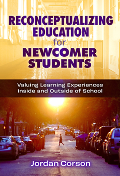 Hardcover Reconceptualizing Education for Newcomer Students: Valuing Learning Experiences Inside and Outside of School Book