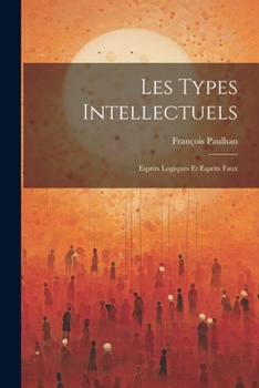 Paperback Les Types Intellectuels: Esprits Logiques Et Esprits Faux [French] Book