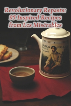 Paperback Revolutionary Repasts: 95 Inspired Recipes from Les Misérables Book