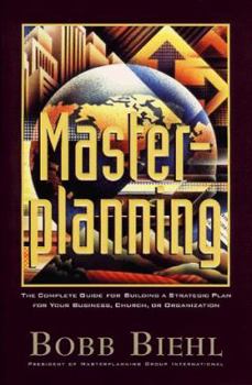 Hardcover Master Planning: The Complete Guide for Building a Strategic Plan for Your Business, Church or Organization Book