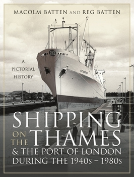 Shipping on the Thames and the Port of London During the 1940s – 1980s: A Pictorial History