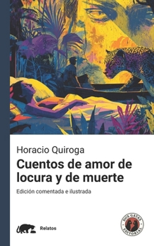 Cuentos de amor de locura y de muerte: Edición ilustrada, comentada y con prólogo (Spanish Edition)