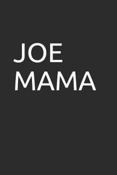 Joe Mama: Blank Lined Notebook/Journal Makes the Perfect Gag Gift for Friends, Coworkers and Bosses.