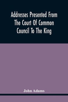 Paperback Addresses Presented From The Court Of Common Council To The King, On His Majesty'S Accession To The Throne: And On Various Other Occasions, And His An Book