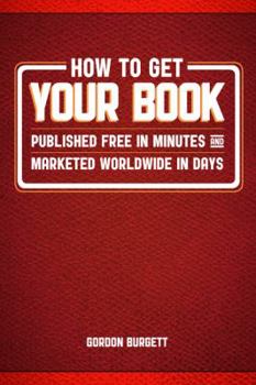 Paperback How to Get Your Book Published Free in Minutes and Marketed Worldwide in Days: A step-by-step guide for new or veteran publishers Book