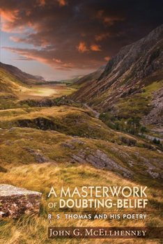Hardcover A Masterwork of Doubting-Belief: R. S. Thomas and His Poetry Book