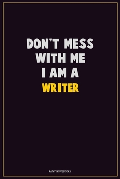 Don't Mess With Me, I Am A Writer: Career Motivational Quotes 6x9 120 Pages Blank Lined Notebook Journal