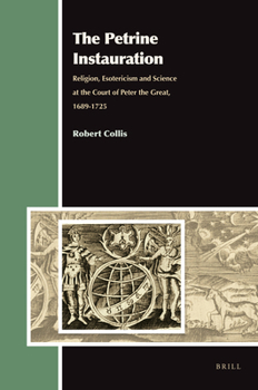 Hardcover The Petrine Instauration: Religion, Esotericism and Science at the Court of Peter the Great, 1689-1725 Book