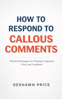 Paperback How To Respond To Callous Comments Practical Strategies for Staying Composed, Clear, and Confident Book
