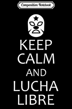 Composition Notebook: Keep Calm and Lucha Libre funny wrestling wrestler Premium  Journal/Notebook Blank Lined Ruled 6x9 100 Pages