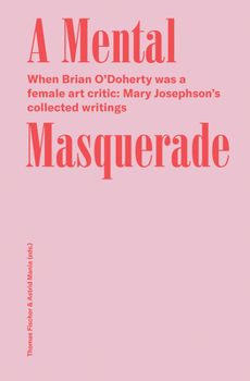 Paperback A Mental Masquerade: When Brian O'Doherty Was a Female Art Critic: Mary Josephson's Collected Writings Book