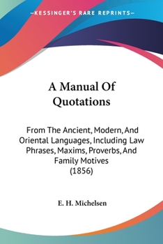 Paperback A Manual Of Quotations: From The Ancient, Modern, And Oriental Languages, Including Law Phrases, Maxims, Proverbs, And Family Motives (1856) Book