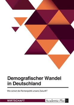 Demografischer Wandel in Deutschland. Wie sichert die Rentenpolitik unsere Zukunft? (German Edition)