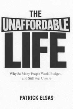 Paperback The Unaffordable Life: Why So Many People Work, Budget, and Still Feel Unsafe Book