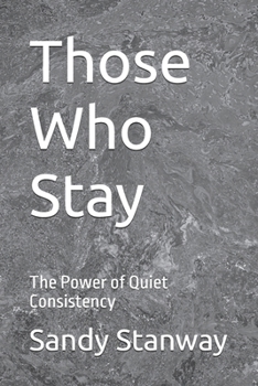 Paperback Those Who Stay: The Power of Quiet Consistency Book