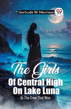 Paperback The Girls Of Central High On Lake Luna Or The Crew That Won Book