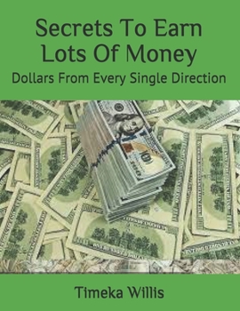 Paperback Secrets To Earn Lots Of Money: Dollars From Every Single Direction Book