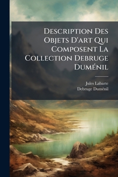 Paperback Description Des Objets D'art Qui Composent La Collection Debruge Duménil [French] Book