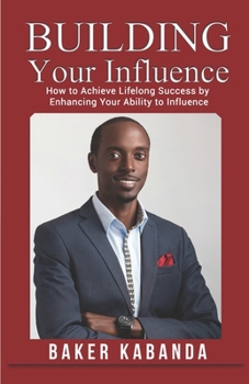 Paperback Building Your Influence: How to Achieve Lifelong Success by Enhancing Your Ability to Influence. Book
