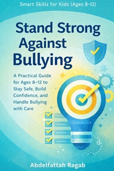 Stand Strong Against Bullying: A Practical Guide for Ages 8-12 to Stay Safe and Handle Bullying
