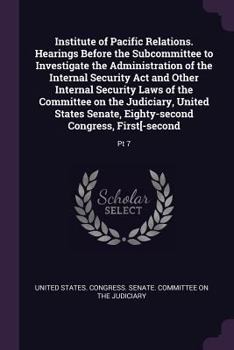 Institute of Pacific Relations. Hearings Before the Subcommittee to Investigate the Administration of the Internal Security ACT and Other Internal Security Laws of the Committee on the Judiciary, Unit