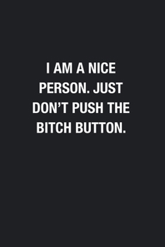 I Am A Nice Person. Just Don't Push The Bitch Button.: Blank Lined Journal Notebook, Funny Journals to Write in For Women Men