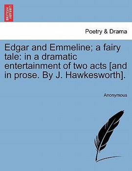 Paperback Edgar and Emmeline; A Fairy Tale: In a Dramatic Entertainment of Two Acts [and in Prose. by J. Hawkesworth]. Book