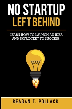 Paperback No Startup Left Behind: Learn How to Launch an Idea and Skyrocket to Startup Success Book