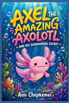 Paperback Axel the Amazing Axolotl and His Shimmering Secret Book