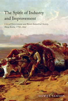 Hardcover The Spirit of Industry and Improvement: Liberal Government and Rural-Industrial Society, Nova Scotia, 1790-1862 Book