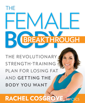 Paperback The Female Body Breakthrough: The Revolutionary Strength-Training Plan for Losing Fat and Getting the Body You Want Book
