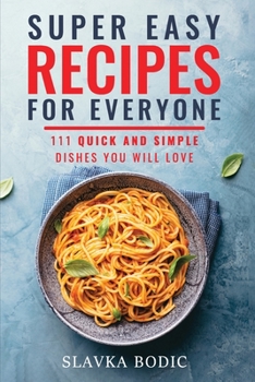 Paperback Super Easy Recipes For Everyone: 111 Quick And Simple Dishes You Will Love Book