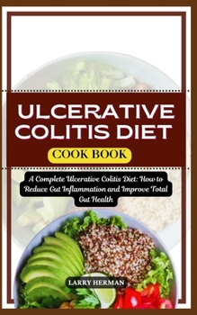 Paperback Ulcerative Colitis Diet Cook Book: A Complete Ulcerative Colitis Diet: How to Reduce Gut Inflammation and Improve Total Gut Health Book