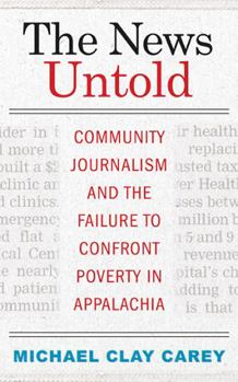 Paperback The News Untold: Community Journalism and the Failure to Confront Poverty in Appalachia Book