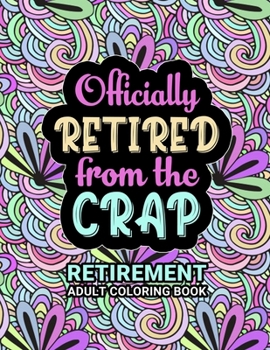 Paperback Retirement Adult Coloring Book: Funny Retirement Gift For Women and Men - Fun Gag Gift For Retired Dad, Mom, Couples, Friends, Boss and Coworkers. Book