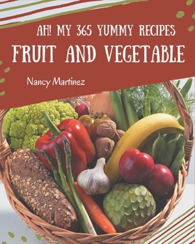 Paperback Ah! My 365 Yummy Fruit and Vegetable Recipes: A Timeless Yummy Fruit and Vegetable Cookbook Book