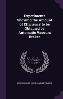 Hardcover Experiments Showing the Amount of Efficiency to be Obtained by Automatic Vacuum Brakes Book