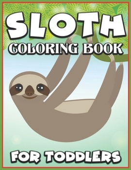 Paperback Sloth Coloring Book for Toddlers: For Kids Ages 6-8, 9-12 (Animal Coloring Books for Toddlers) Book