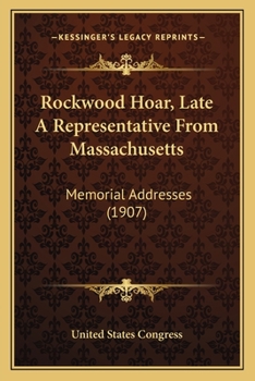 Paperback Rockwood Hoar, Late A Representative From Massachusetts: Memorial Addresses (1907) Book