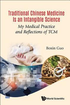 Traditional Chinese Medicine Is an Intangible Science: My Medical Practice and Reflections of TCM