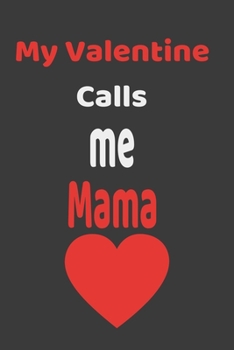My Valentine Calls me Mama: Journal gift for Valentines Day Lined notebook for Funny Gag Valentines day