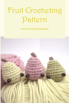Paperback Fruit Crocheting Pattern: One of the Easiest Techniques: Beginner's Guide To Fruit Crochet Book