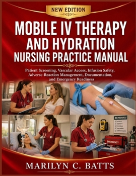 Paperback Mobile IV Therapy and Hydration Nursing Practice Manual: Patient Screening, Vascular Access, Infusion Safety, Adverse-Reaction Management, Documentati Book