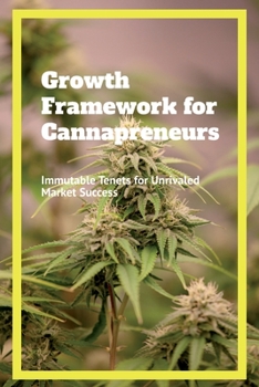 Paperback Growth Framework for Cannapreneurs: Immutable Tenets for Unrivaled Market Success Book