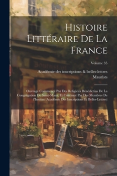 Paperback Histoire littéraire de la France; ouvrage commencé par des religieux Bénédictins de la Congrégation de Saint-Maur, et continué par des membres de l'In [French] Book